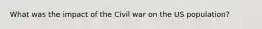 What was the impact of the Civil war on the US population?