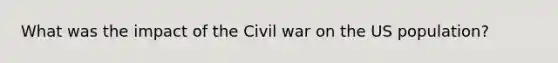 What was the impact of the Civil war on the US population?