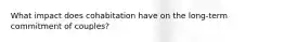 What impact does cohabitation have on the long-term commitment of couples?