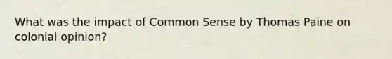 What was the impact of Common Sense by Thomas Paine on colonial opinion?