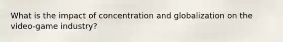 What is the impact of concentration and globalization on the video-game industry?