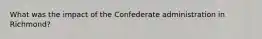 What was the impact of the Confederate administration in Richmond?
