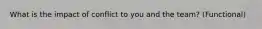 What is the impact of conflict to you and the team? (Functional)