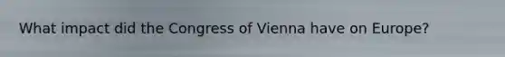 What impact did the Congress of Vienna have on Europe?