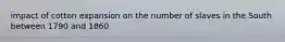 impact of cotton expansion on the number of slaves in the South between 1790 and 1860