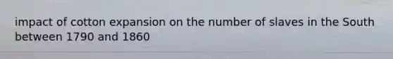 impact of cotton expansion on the number of slaves in the South between 1790 and 1860