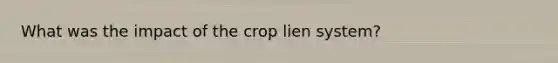 What was the impact of the crop lien system?