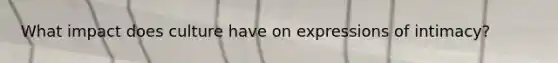 What impact does culture have on expressions of intimacy?