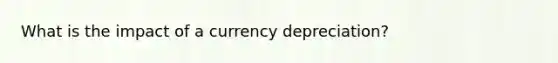 What is the impact of a currency depreciation?