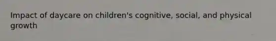 Impact of daycare on children's cognitive, social, and physical growth