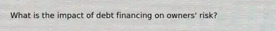 What is the impact of debt financing on owners' risk?