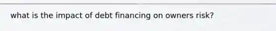 what is the impact of debt financing on owners risk?