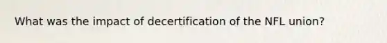 What was the impact of decertification of the NFL union?