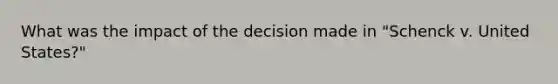 What was the impact of the decision made in "Schenck v. United States?"