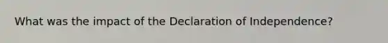 What was the impact of the Declaration of Independence?