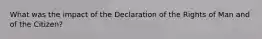 What was the impact of the Declaration of the Rights of Man and of the Citizen?