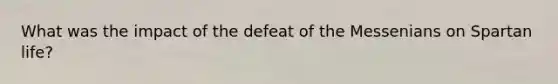 What was the impact of the defeat of the Messenians on Spartan life?