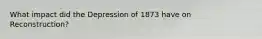What impact did the Depression of 1873 have on Reconstruction?