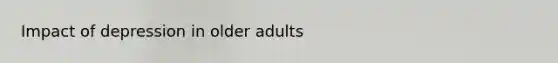 Impact of depression in older adults