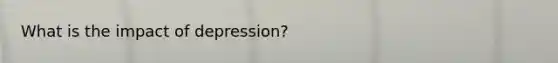 What is the impact of depression?