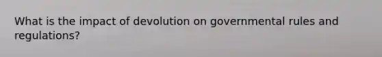 What is the impact of devolution on governmental rules and regulations?