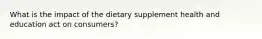 What is the impact of the dietary supplement health and education act on consumers?