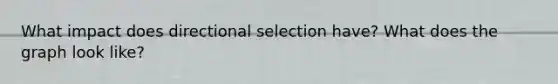 What impact does directional selection have? What does the graph look like?