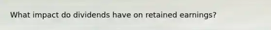 What impact do dividends have on retained earnings?