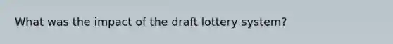 What was the impact of the draft lottery system?