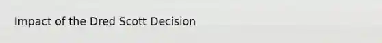 Impact of the Dred Scott Decision