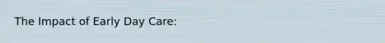 The Impact of Early Day Care: