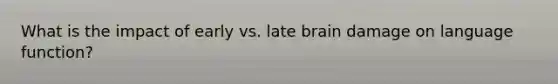 What is the impact of early vs. late brain damage on language function?