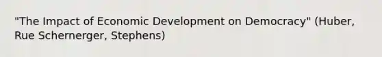 "The Impact of Economic Development on Democracy" (Huber, Rue Schernerger, Stephens)