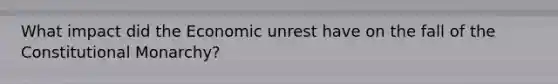 What impact did the Economic unrest have on the fall of the Constitutional Monarchy?