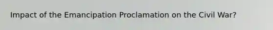 Impact of the Emancipation Proclamation on the Civil War?