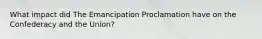 What impact did The Emancipation Proclamation have on the Confederacy and the Union?