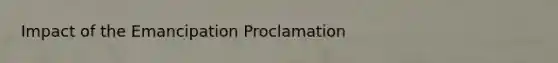 Impact of the Emancipation Proclamation