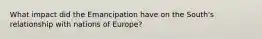 What impact did the Emancipation have on the South's relationship with nations of Europe?