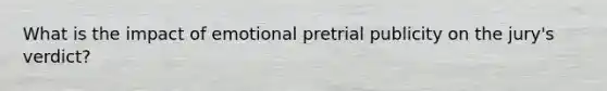 What is the impact of emotional pretrial publicity on the jury's verdict?