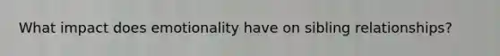 What impact does emotionality have on sibling relationships?