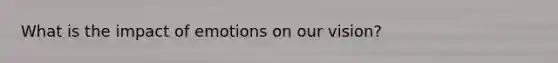 What is the impact of emotions on our vision?