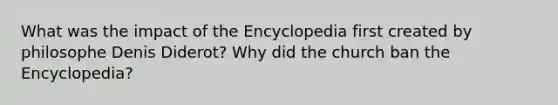 What was the impact of the Encyclopedia first created by philosophe Denis Diderot? Why did the church ban the Encyclopedia?