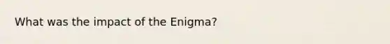 What was the impact of the Enigma?