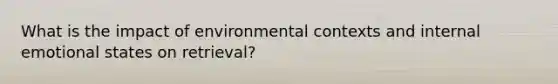 What is the impact of environmental contexts and internal emotional states on retrieval?