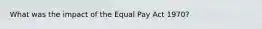 What was the impact of the Equal Pay Act 1970?