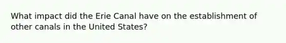 What impact did the Erie Canal have on the establishment of other canals in the United States?