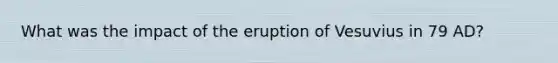 What was the impact of the eruption of Vesuvius in 79 AD?