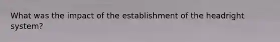 What was the impact of the establishment of the headright system?