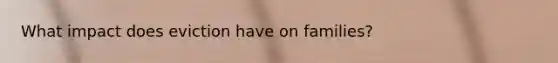 What impact does eviction have on families?