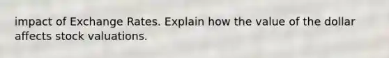 impact of Exchange Rates. Explain how the value of the dollar affects stock valuations.